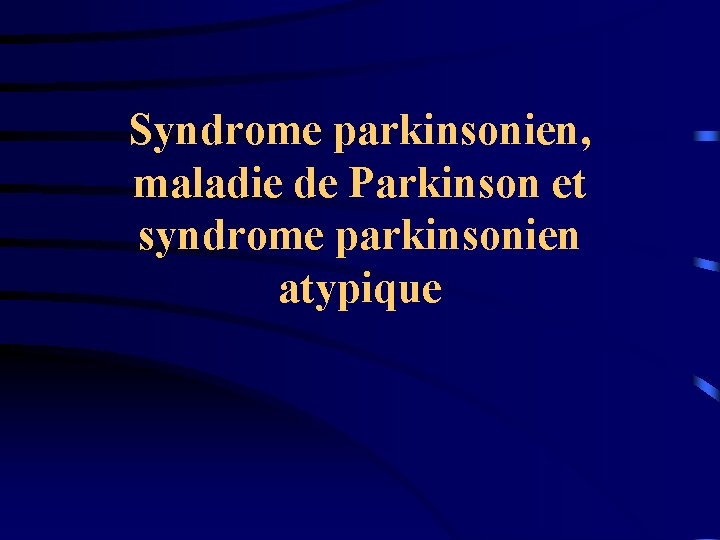 Syndrome parkinsonien, maladie de Parkinson et syndrome parkinsonien atypique 