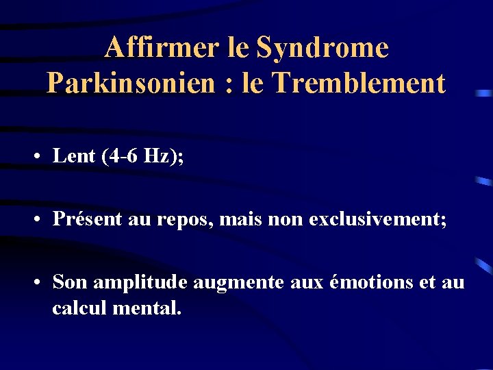 Affirmer le Syndrome Parkinsonien : le Tremblement • Lent (4 -6 Hz); • Présent