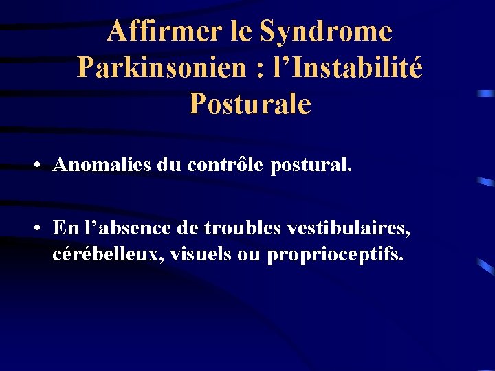 Affirmer le Syndrome Parkinsonien : l’Instabilité Posturale • Anomalies du contrôle postural. • En