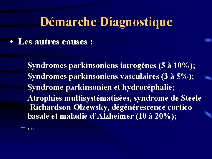 Démarche Diagnostique • Les autres causes : – Syndromes parkinsoniens iatrogènes (5 à 10%);