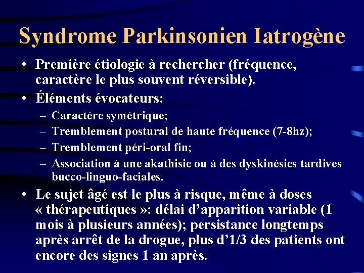 Syndrome Parkinsonien Iatrogène • Première étiologie à recher (fréquence, caractère le plus souvent réversible).