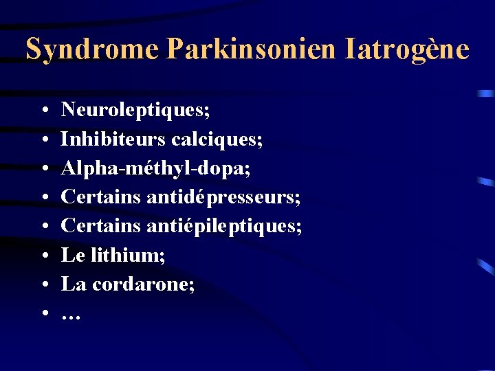 Syndrome Parkinsonien Iatrogène • • Neuroleptiques; Inhibiteurs calciques; Alpha-méthyl-dopa; Certains antidépresseurs; Certains antiépileptiques; Le