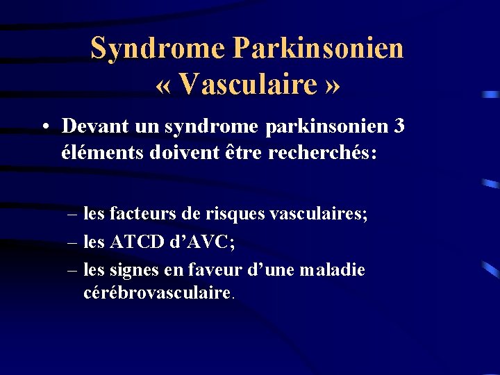 Syndrome Parkinsonien « Vasculaire » • Devant un syndrome parkinsonien 3 éléments doivent être