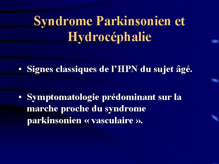 Syndrome Parkinsonien et Hydrocéphalie • Signes classiques de l’HPN du sujet âgé. • Symptomatologie