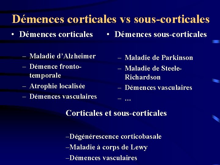 Démences corticales vs sous-corticales • Démences corticales – Maladie d’Alzheimer – Démence frontotemporale –