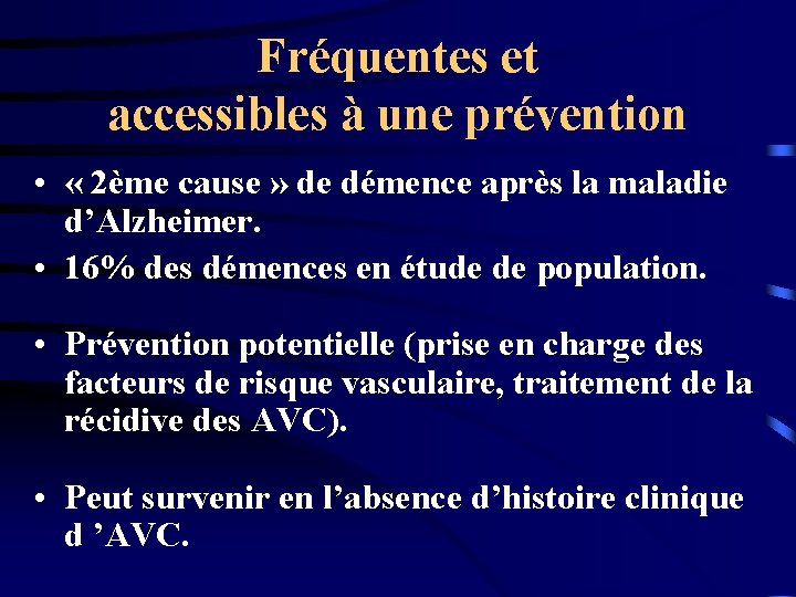 Fréquentes et accessibles à une prévention • « 2ème cause » de démence après