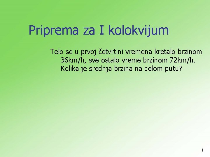 Priprema za I kolokvijum Telo se u prvoj četvrtini vremena kretalo brzinom 36 km/h,