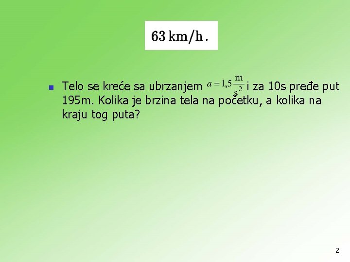 n Telo se kreće sa ubrzanjem i za 10 s pređe put 195 m.