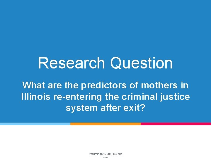 Research Question What are the predictors of mothers in Illinois re-entering the criminal justice