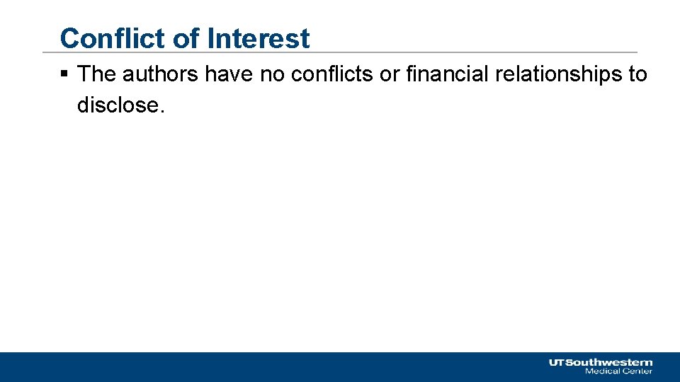Conflict of Interest § The authors have no conflicts or financial relationships to disclose.