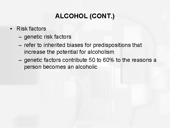 ALCOHOL (CONT. ) • Risk factors – genetic risk factors – refer to inherited
