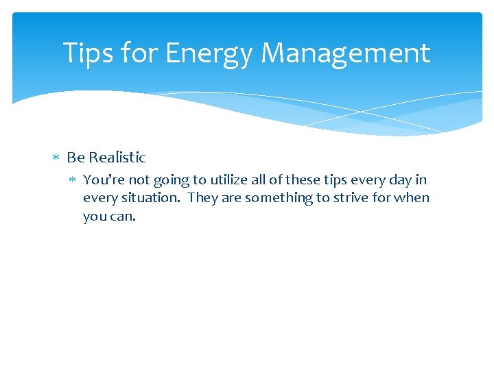 Tips for Energy Management Be Realistic You’re not going to utilize all of these