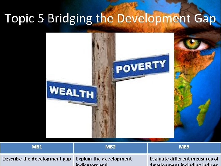 Topic 5 Bridging the Development Gap MB 1 MB 2 Describe the development gap