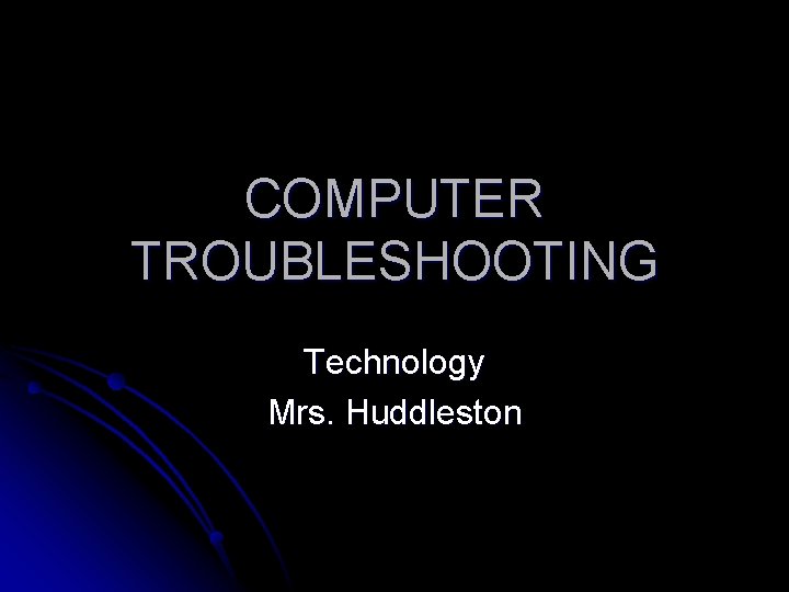 COMPUTER TROUBLESHOOTING Technology Mrs. Huddleston 