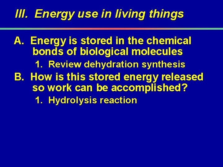 III. Energy use in living things A. Energy is stored in the chemical bonds