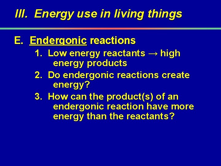 III. Energy use in living things E. Endergonic reactions 1. Low energy reactants →