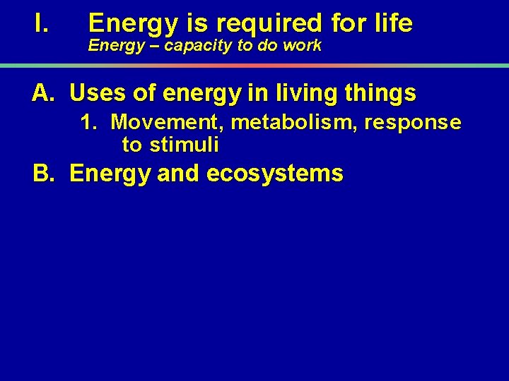 I. Energy is required for life Energy – capacity to do work A. Uses