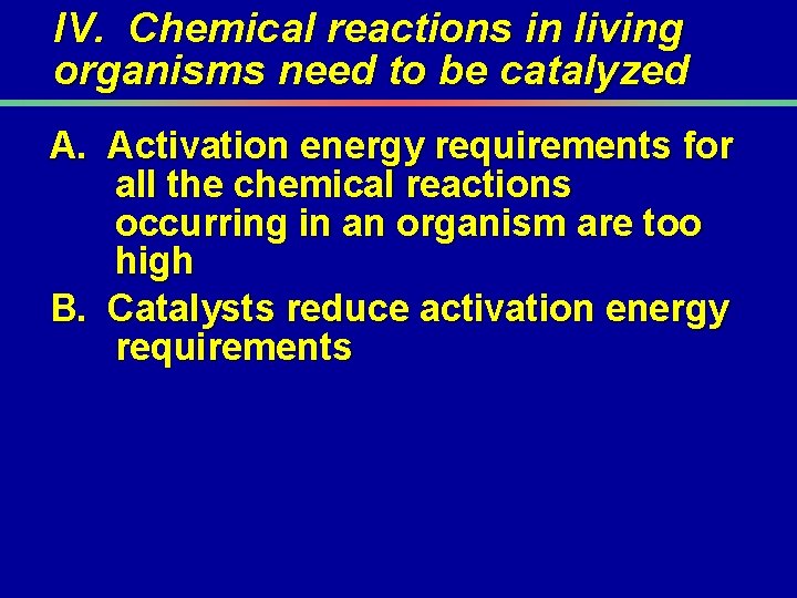 IV. Chemical reactions in living organisms need to be catalyzed A. Activation energy requirements