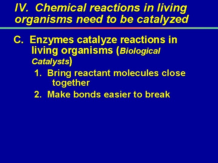 IV. Chemical reactions in living organisms need to be catalyzed C. Enzymes catalyze reactions