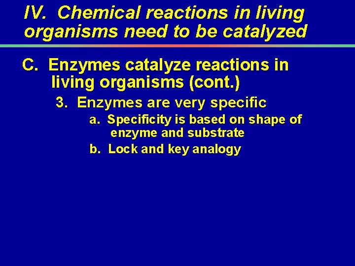 IV. Chemical reactions in living organisms need to be catalyzed C. Enzymes catalyze reactions