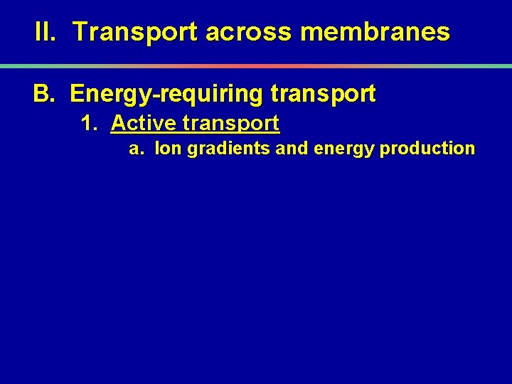 II. Transport across membranes B. Energy-requiring transport 1. Active transport a. Ion gradients and
