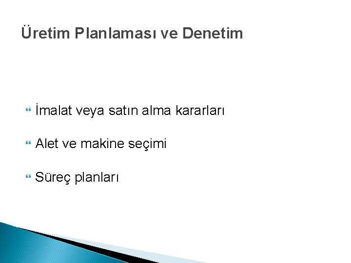 Üretim Planlaması ve Denetim İmalat veya satın alma kararları Alet ve makine seçimi Süreç