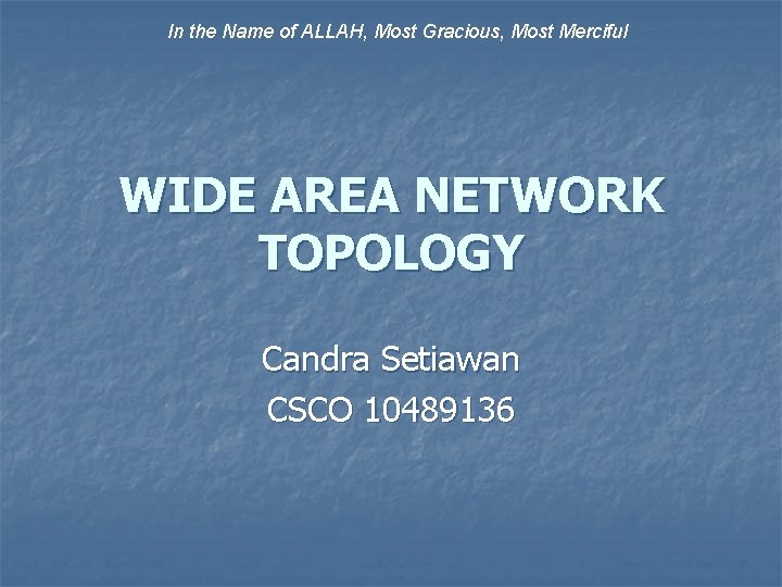 In the Name of ALLAH, Most Gracious, Most Merciful WIDE AREA NETWORK TOPOLOGY Candra
