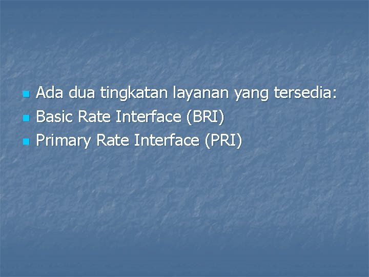 n n n Ada dua tingkatan layanan yang tersedia: Basic Rate Interface (BRI) Primary