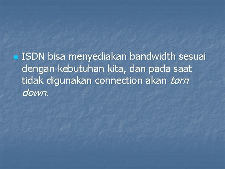 n ISDN bisa menyediakan bandwidth sesuai dengan kebutuhan kita, dan pada saat tidak digunakan
