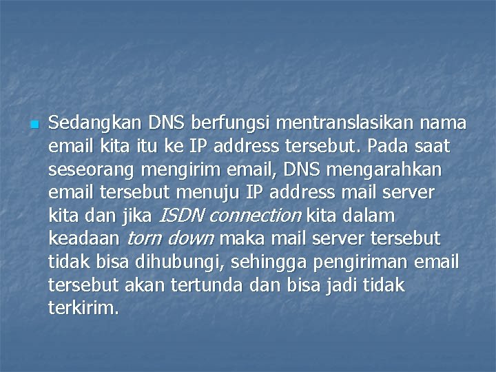 n Sedangkan DNS berfungsi mentranslasikan nama email kita itu ke IP address tersebut. Pada