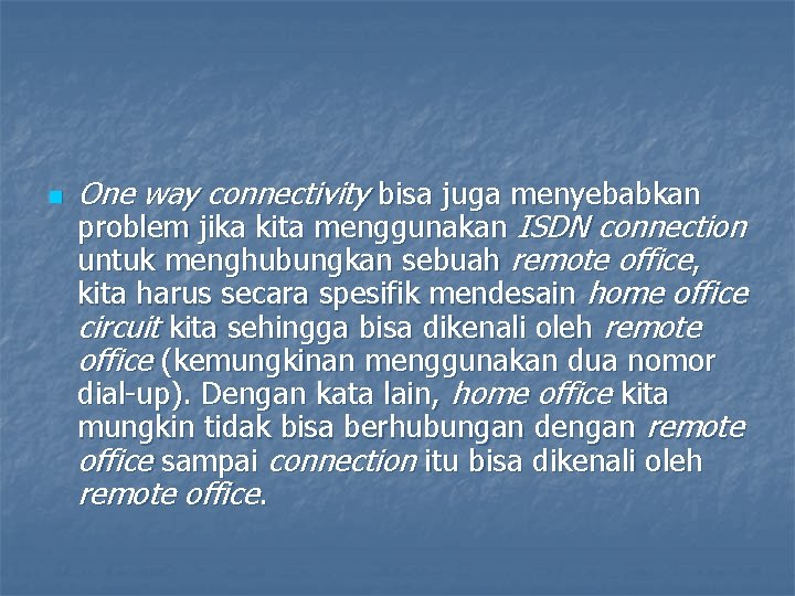 n One way connectivity bisa juga menyebabkan problem jika kita menggunakan ISDN connection untuk