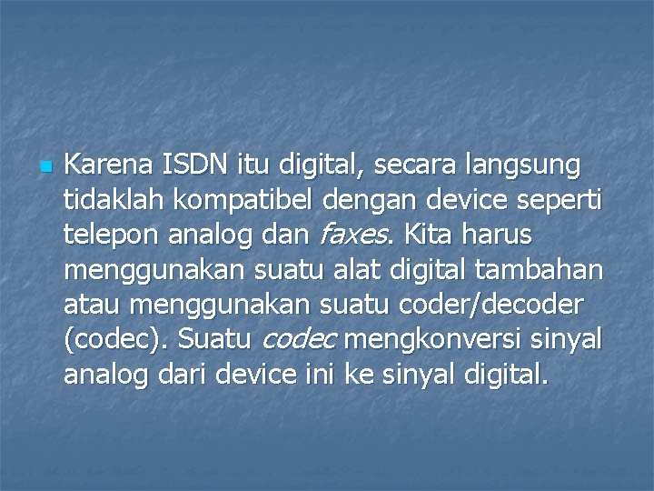 n Karena ISDN itu digital, secara langsung tidaklah kompatibel dengan device seperti telepon analog