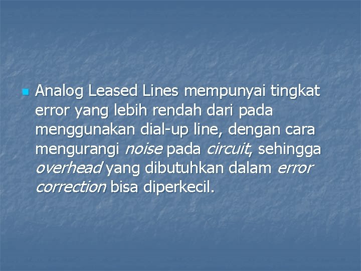 n Analog Leased Lines mempunyai tingkat error yang lebih rendah dari pada menggunakan dial-up