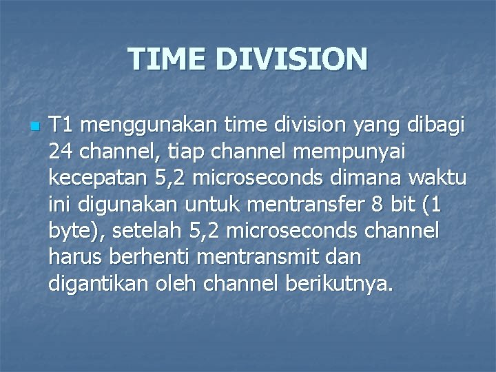 TIME DIVISION n T 1 menggunakan time division yang dibagi 24 channel, tiap channel