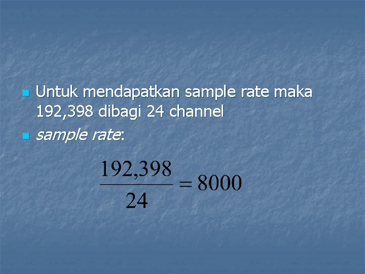 n n Untuk mendapatkan sample rate maka 192, 398 dibagi 24 channel sample rate: