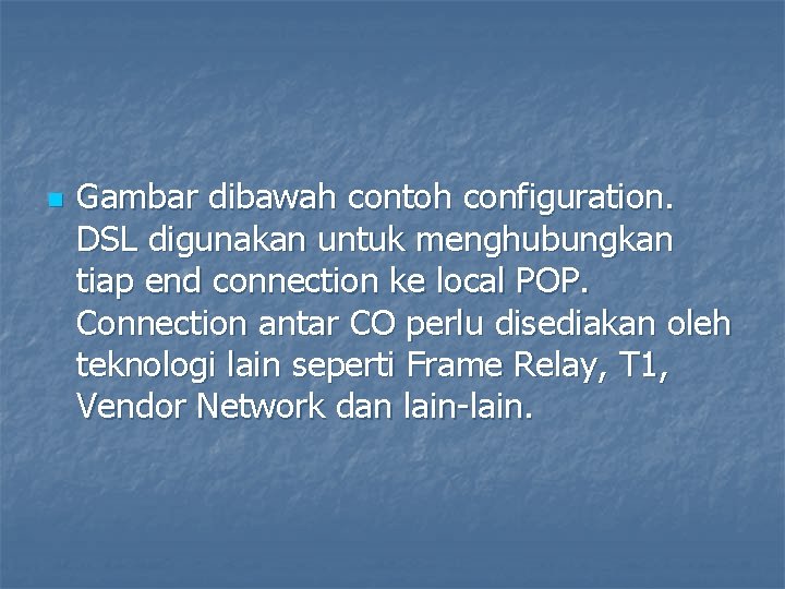 n Gambar dibawah contoh configuration. DSL digunakan untuk menghubungkan tiap end connection ke local