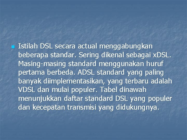 n Istilah DSL secara actual menggabungkan beberapa standar. Sering dikenal sebagai x. DSL. Masing-masing