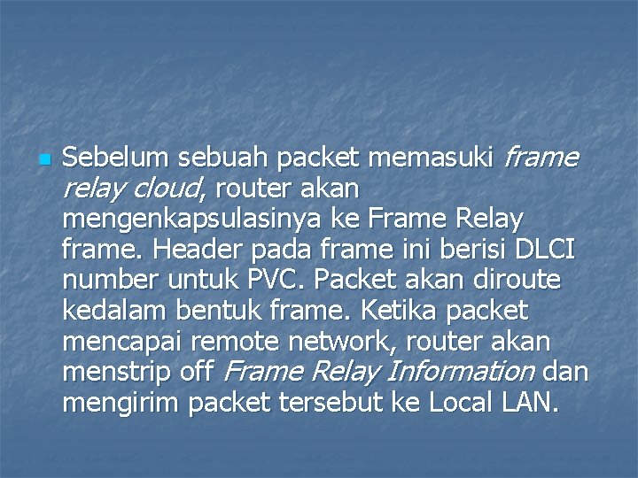 n Sebelum sebuah packet memasuki frame relay cloud, router akan mengenkapsulasinya ke Frame Relay