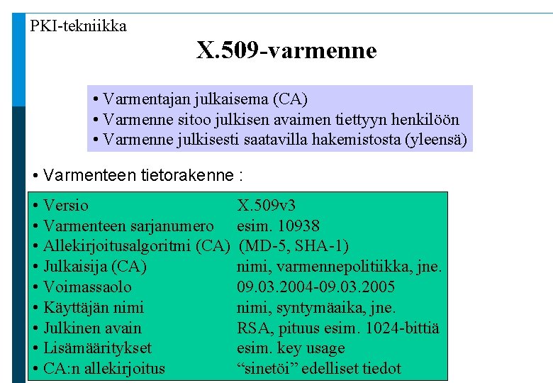 PKI-tekniikka X. 509 -varmenne • Varmentajan julkaisema (CA) • Varmenne sitoo julkisen avaimen tiettyyn