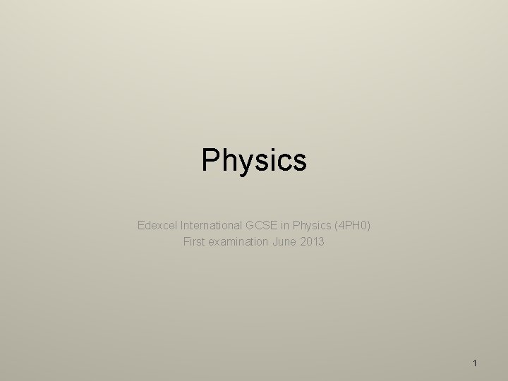 Physics Edexcel International GCSE in Physics (4 PH 0) First examination June 2013 1