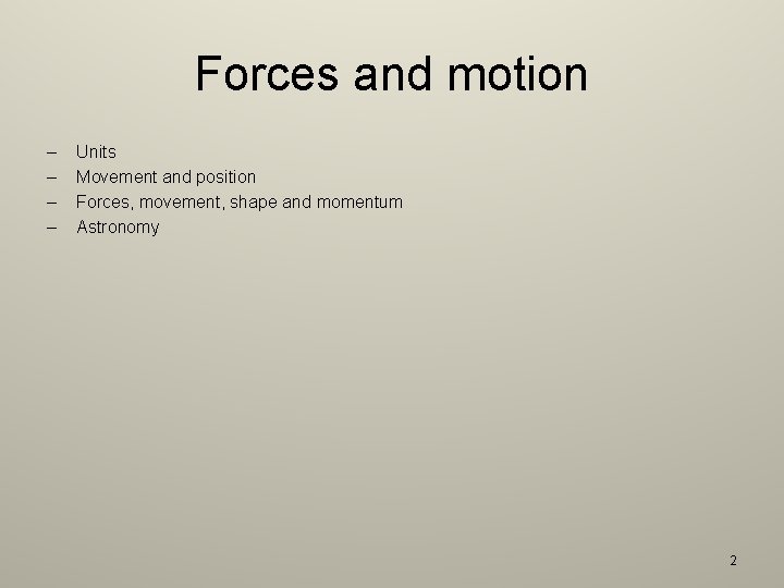 Forces and motion – – Units Movement and position Forces, movement, shape and momentum