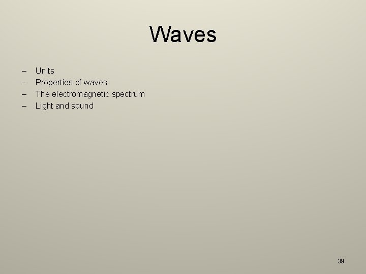 Waves – – Units Properties of waves The electromagnetic spectrum Light and sound 39