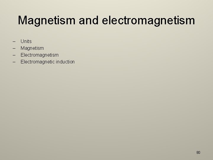 Magnetism and electromagnetism – – Units Magnetism Electromagnetic induction 80 