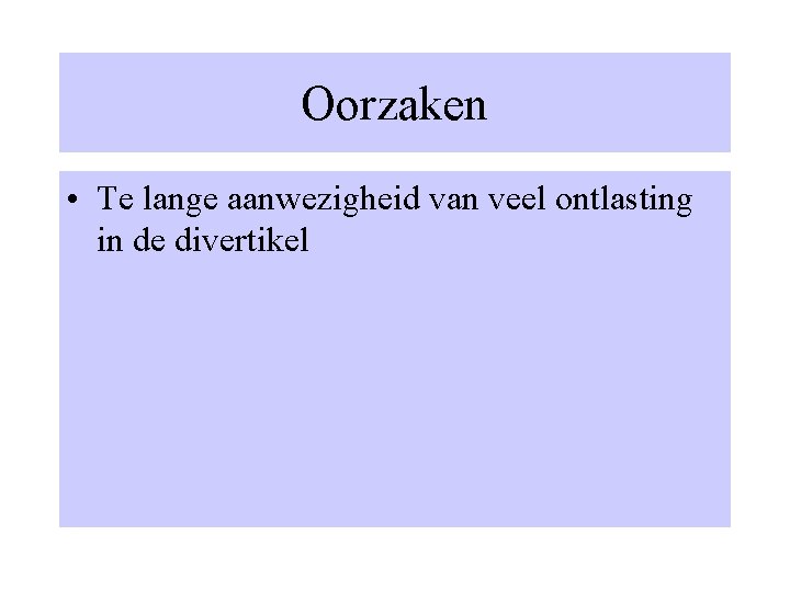 Oorzaken • Te lange aanwezigheid van veel ontlasting in de divertikel 