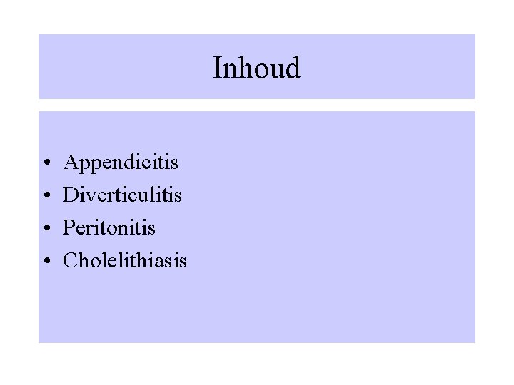 Inhoud • • Appendicitis Diverticulitis Peritonitis Cholelithiasis 