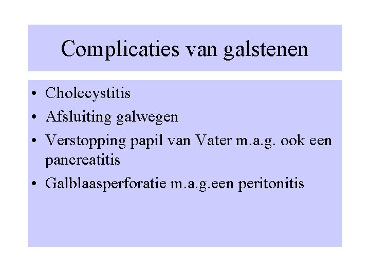 Complicaties van galstenen • Cholecystitis • Afsluiting galwegen • Verstopping papil van Vater m.