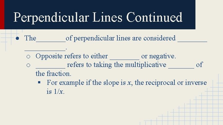 Perpendicular Lines Continued ● The____of perpendicular lines are considered ___________. o Opposite refers to