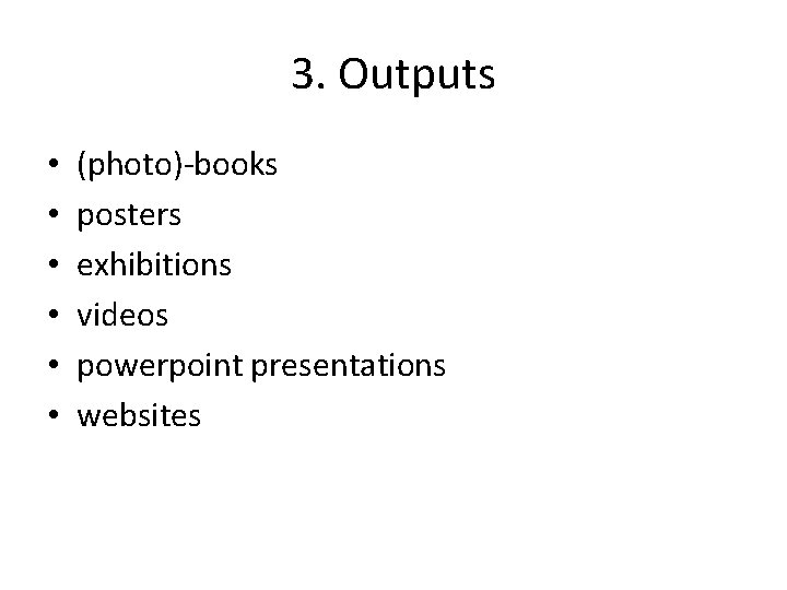 3. Outputs • • • (photo)-books posters exhibitions videos powerpoint presentations websites 