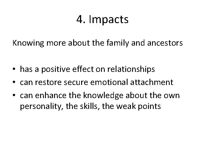 4. Impacts Knowing more about the family and ancestors • has a positive effect