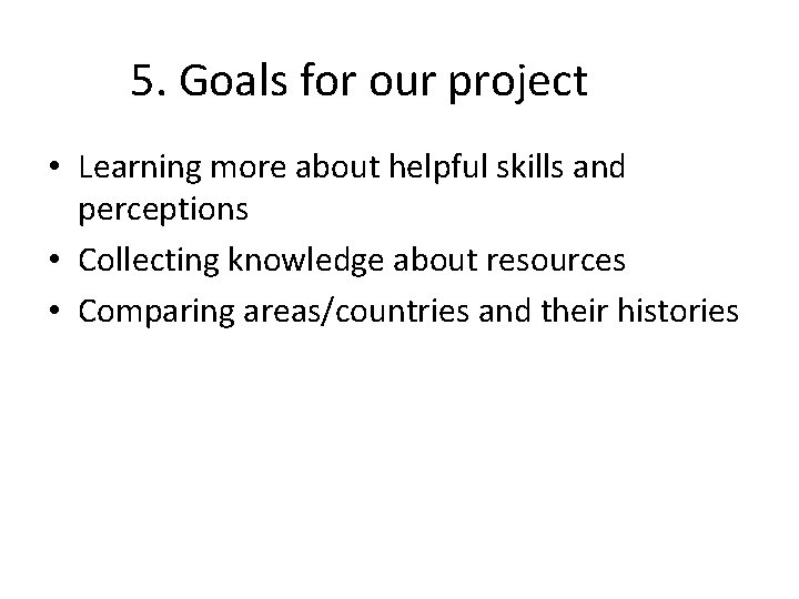 5. Goals for our project • Learning more about helpful skills and perceptions •